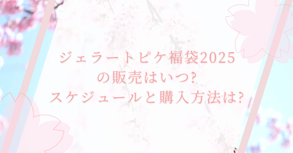 ジェラートピケ福袋2025の販売はいつ?スケジュールと購入方法は?